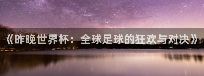 2026男足世界杯:《昨晚世界杯:全球足球的狂欢与对决》