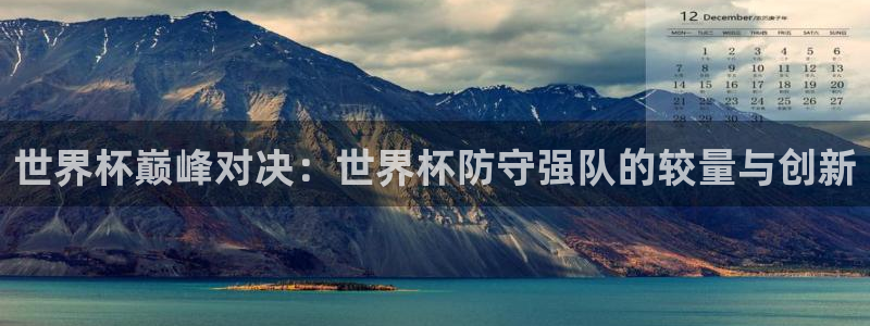 世界杯赛程表:世界杯巅峰对决:世界杯防守强队的较量与创新